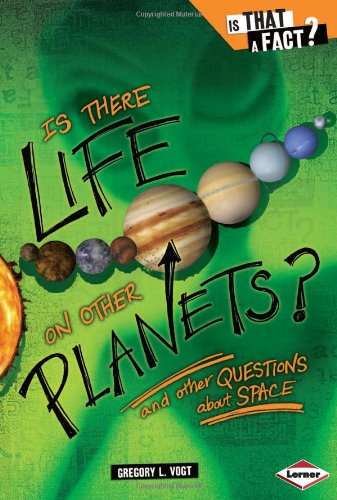 Is There Life On Other Planets And Other Questions About Space Is That A Fact Gregory Vogt