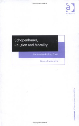 Schopenhauer Religion And Morality The Humble Path To Ethics Ashgate New Critical Thinking In Philosophy Gerard Mannion