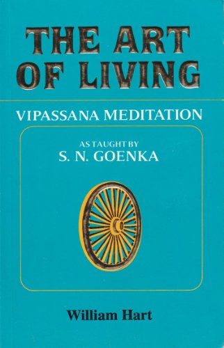 The Art Of Living Vipassana Meditation As Taught By Sn Goenka William Hart