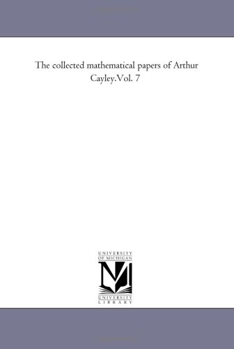 The Collected Mathematical Papers Of Arthur Cayleyvol 7 Michigan Historical Reprint Series