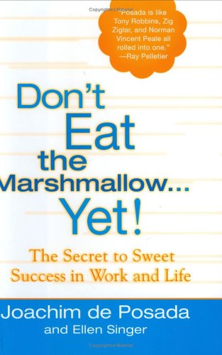 Dont Eat The Marshmallow Yet The Secret To Sweet Success In Work And Life Joachim De Posada