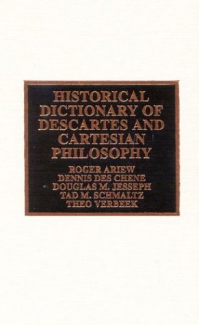 Historical Dictionary Of Descartes And Cartesian Philosophy Historical Dictionaries Of Religions Philosophies And Movements Roger Ariew