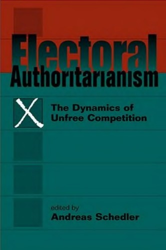 Electoral Authoritarianism The Dynamics Of Unfree Competition Andreas Schedler Ed