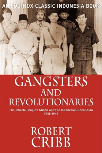Gangsters And Revolutionaries The Jakarta Peoples Militia And The Indonesian Revolution 19451949 1st Edition Robert Cribb