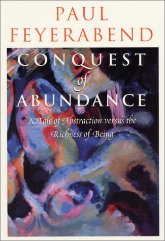 Conquest Of Abundance A Tale Of Abstraction Versus The Richness Of Being Paul Feyerabend