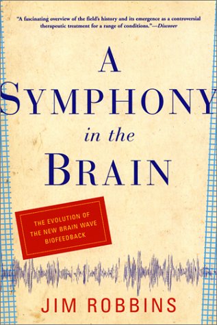A Symphony In The Brain The Evolution Of The New Brain Wave Biofeedback Jim Robbins