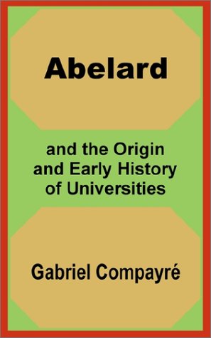 Abelard And The Origin And Early History Of Universities 1902 Gabriel Compayri