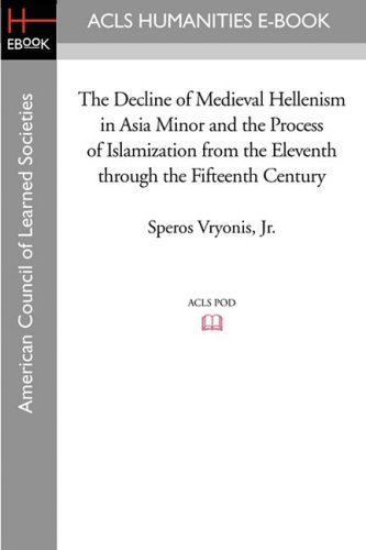 The Decline Of Medieval Hellenism In Asia Minor And The Process Of Islamization From The Eleventh Through The Fifteenth Century Speros Jr Vryonis