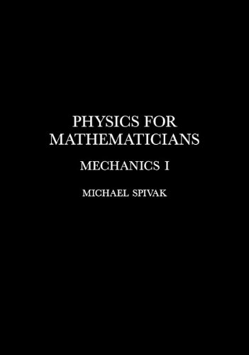 Physics For Mathematicians Mechanics I First Michael Spivak