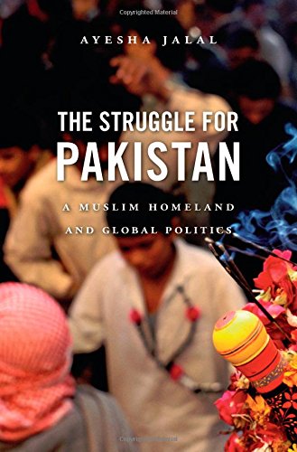 The Struggle For Pakistan A Muslim Homeland And Global Politics Ayesha Jalal