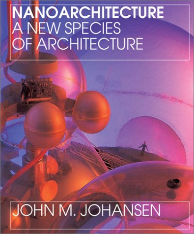 Nanoarchitecture A New Species Of Architecture 1st Edition Lebbeus Woods