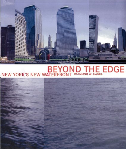 Beyond The Edge New Yorks New Waterfront 1st Edition Raymond W Gastil