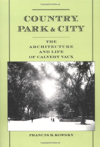 Country Park City The Architecture And Life Of Calvert Vaux Francis R Kowsky