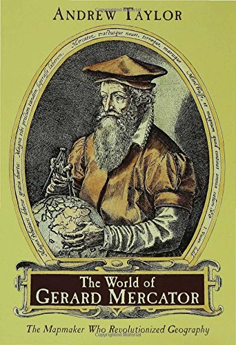 The World Of Gerard Mercator The Mapmaker Who Revolutionized Geography Andrew Taylor