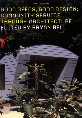 Good Deeds Good Design Community Service Through Architecture 1st Edition Bryan Bell