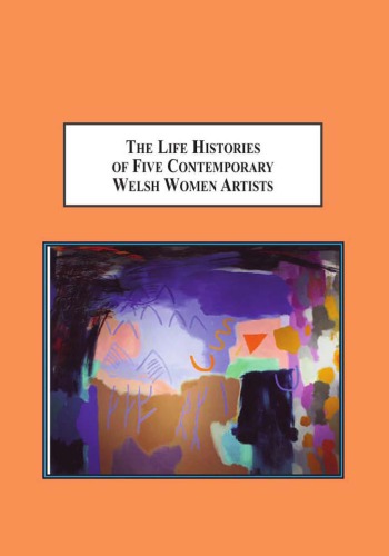The Life Histories Of Five Contemporary Welsh Women Artists The Interweaving Of Art Into Living And Living Into Art Penelope Collet