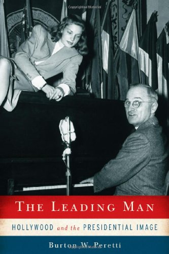 The Leading Man Hollywood And The Presidential Image 1st Professor Burton W Peretti