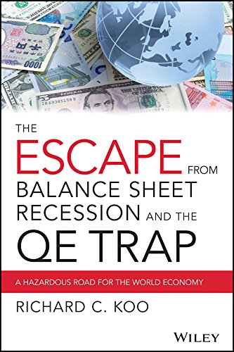 The Escape From Balance Sheet Recession And The Qe Trap A Hazardous Road For The World Economy 1st Edition Richard C Koo