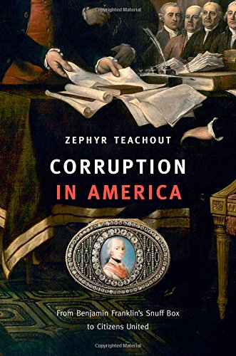 Corruption In America From Benjamin Franklins Snuff Box To Citizens United Zephyr Teachout