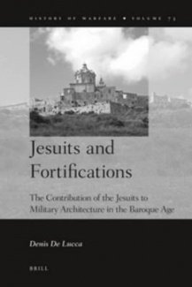 Jesuits And Fortifications The Contribution Of The Jesuits To Military Architecture In The Baroque Age Denis De Lucca