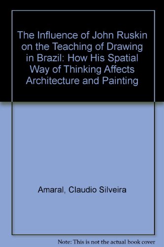 The Influence Of John Ruskin On The Teaching Of Drawing In Brazil How His Spatial Way Of Thinking Affects Architecture And Painting Claudio Silveira Amaral
