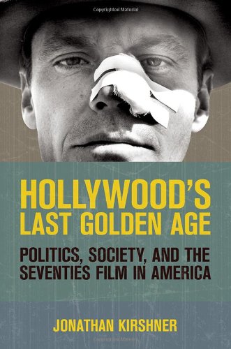 Hollywoods Last Golden Age Politics Society And The Seventies Film In America 1st Edition Jonathan Kirshner