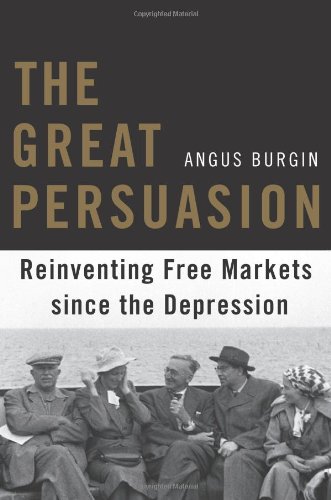 The Great Persuasion Reinventing Free Markets Since The Depression Angus Burgin