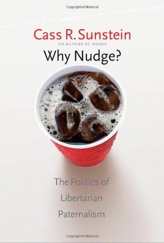 Why Nudge The Politics Of Libertarian Paternalism Cass R Sunstein