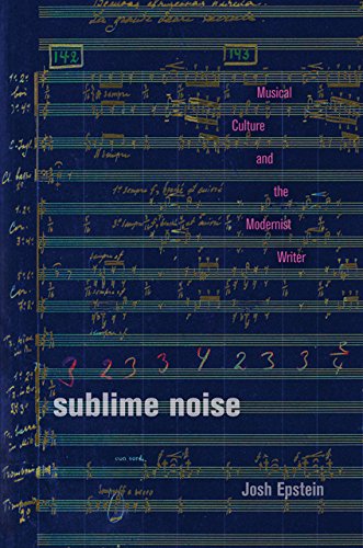Sublime Noise Musical Culture And The Modernist Writer Josh Epstein