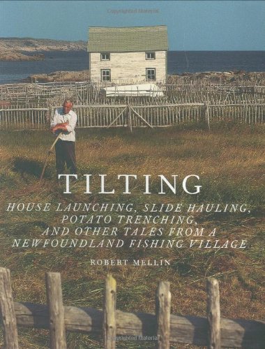 Tilting House Launching Slide Hauling Potato Trenching And Other Tales From A Newfoundland Fishing Village 1st Edition Robert Mellin