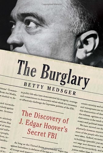 The Burglary The Discovery Of J Edgar Hoovers Secret Fbi Betty Medsger