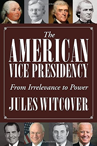 The American Vice Presidency From Irrelevance To Power Jules Witcover