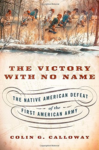 The Victory With No Name The Native American Defeat Of The First American Army 1st Edition Colin G Calloway