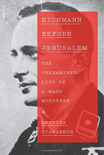 Eichmann Before Jerusalem The Unexamined Life Of A Mass Murderer 1st Edition Bettina Stangneth