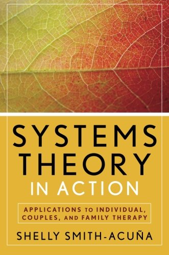 Systems Theory In Action Applications To Individual Couple And Family Therapy Shelly Smithacua