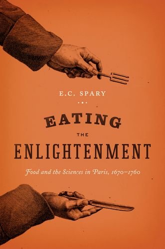 Eating The Enlightenment Food And The Sciences In Paris 16701760 1st Ed E C Spary