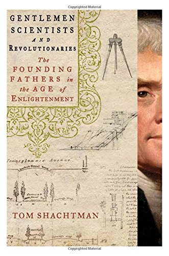 Gentlemen Scientists And Revolutionaries The Founding Fathers In The Age Of Enlightenment Tom Shachtman