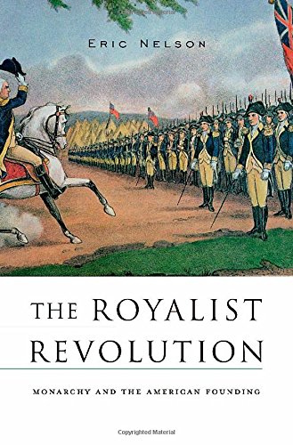 The Royalist Revolution Monarchy And The American Founding Eric Nelson
