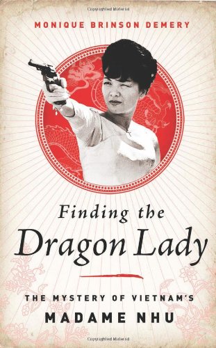Finding The Dragon Lady The Mystery Of Vietnams Madame Nhu Monique Brinson Demery