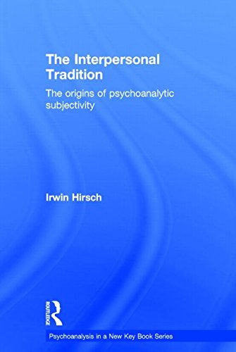 The Interpersonal Tradition The Origins Of Psychoanalytic Subjectivity 1st Edition Irwin Hirsch