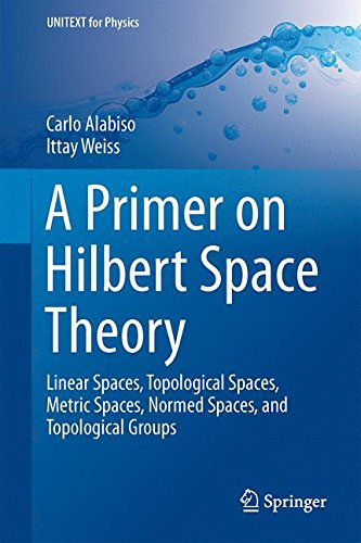 A Primer On Hilbert Space Theory Linear Spaces Topological Spaces Metric Spaces Normed Spaces And Topological Groups 1st Edition Carlo Alabiso