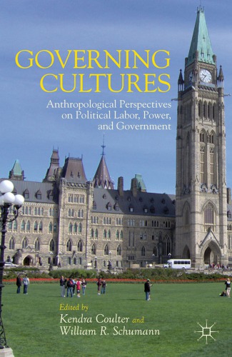 Governing Cultures Anthropological Perspectives On Political Labor Power And Government 1st Kendra Coulter Ed