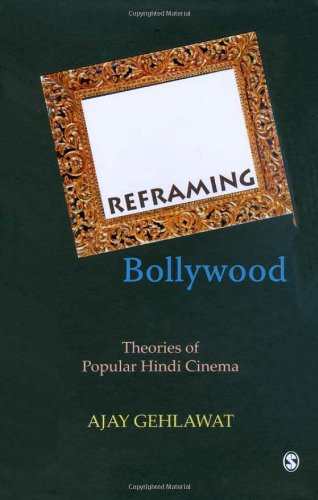 Reframing Bollywood Theories Of Popular Hindi Cinema 1st Edition Ajay Gehlawat