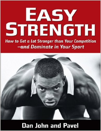 Easy Strength How To Get A Lot Stronger Than Your Competitionand Dominate In Your Sport Pavel Tsatsouline
