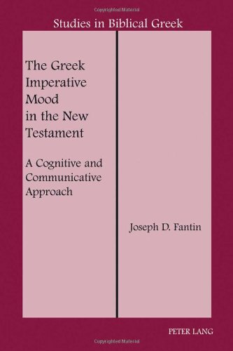 The Greek Imperative Mood In The New Testament A Cognitive And Communicative Approach Joseph D Fantin