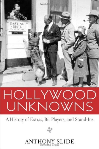 Hollywood Unknowns A History Of Extras Bit Players And Standins 1st Edition Anthony Slide