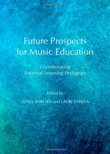 Future Prospects For Music Education Corroborating Informal Learning Pedagogy Sidsel Karlsen
