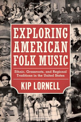Exploring American Folk Music Ethnic Grassroots And Regional Traditions In The United States 3rd Edition Kip Lornell