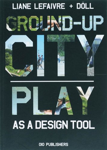 Groundup City Play As A Design Tool Liane Lefaivre Henk Dll