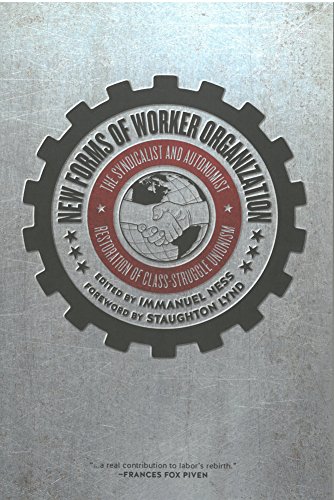 New Forms Of Worker Organization The Syndicalist And Autonomist Restoration Of Classstruggle Unionism Immanuel Ness